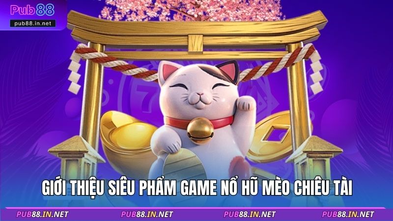 Giới thiệu siêu phẩm game nổ hũ mèo chiêu tài
