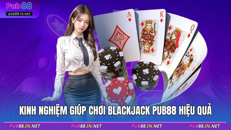Kinh nghiệm giúp chơi blackjack PUB88 hiệu quả
