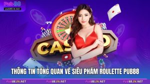 Thông tin tổng quan về siêu phẩm Roulette PUB88