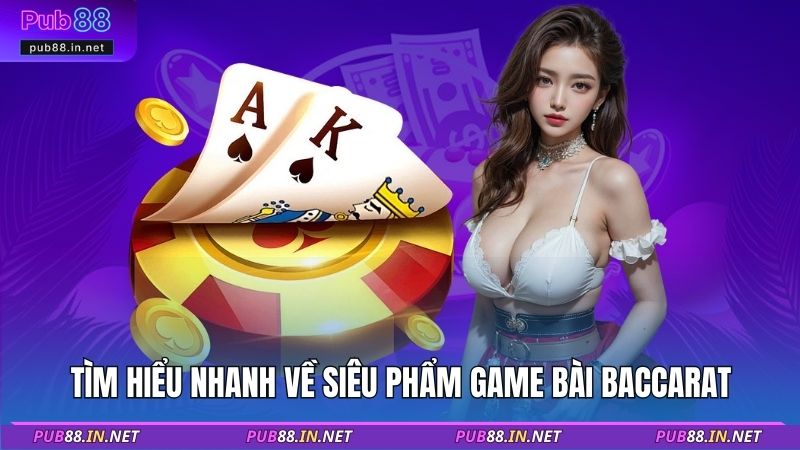 Tìm hiểu nhanh về siêu phẩm game bài Baccarat