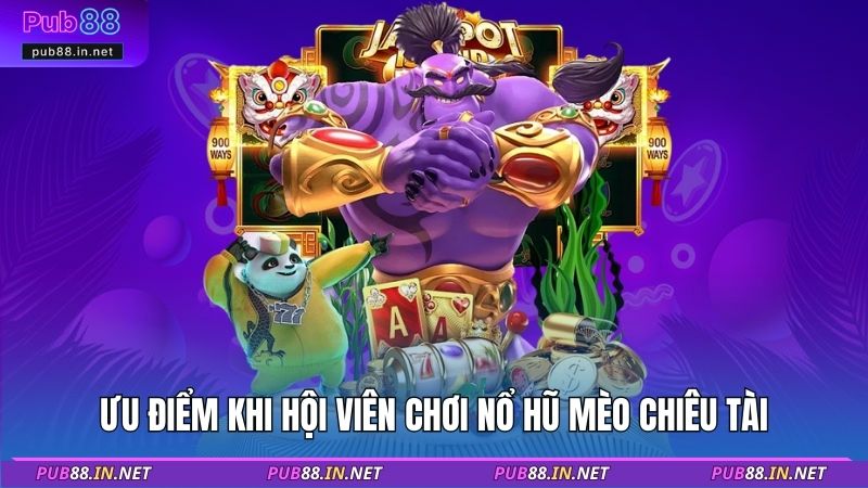 Ưu điểm khi hội viên chơi nổ hũ mèo chiêu tài